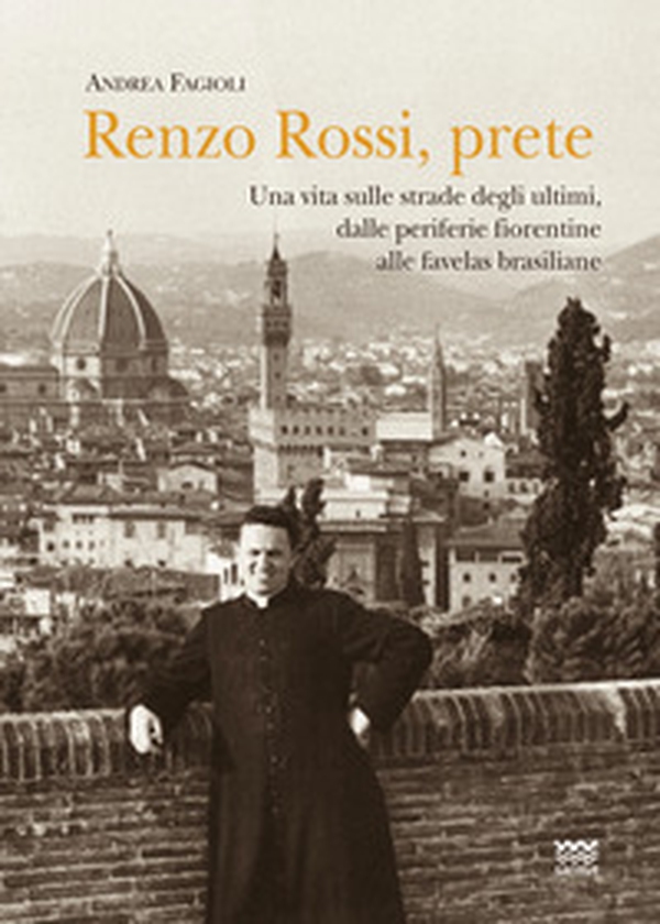 Renzo Rossi, Prete. Una vita sulle strade degli ultimi, dalle periferie fiorentine alla favelas brasiliane - Librerie.coop Renzo Rossi, Prete. Una vita sulle strade degli ultimi, dalle periferie fiorentine alla favelas brasiliane - Librerie.coop