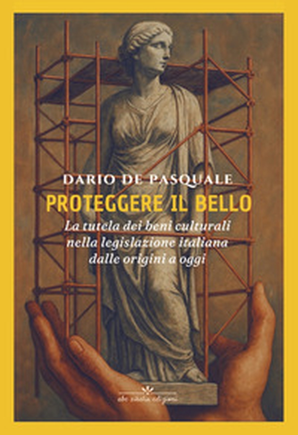 Proteggere il bello. La tutela dei beni culturali nella legislazione italiana dalle origini a oggi - Librerie.coop Proteggere il bello. La tutela dei beni culturali nella legislazione italiana dalle origini a oggi - Librerie.coop