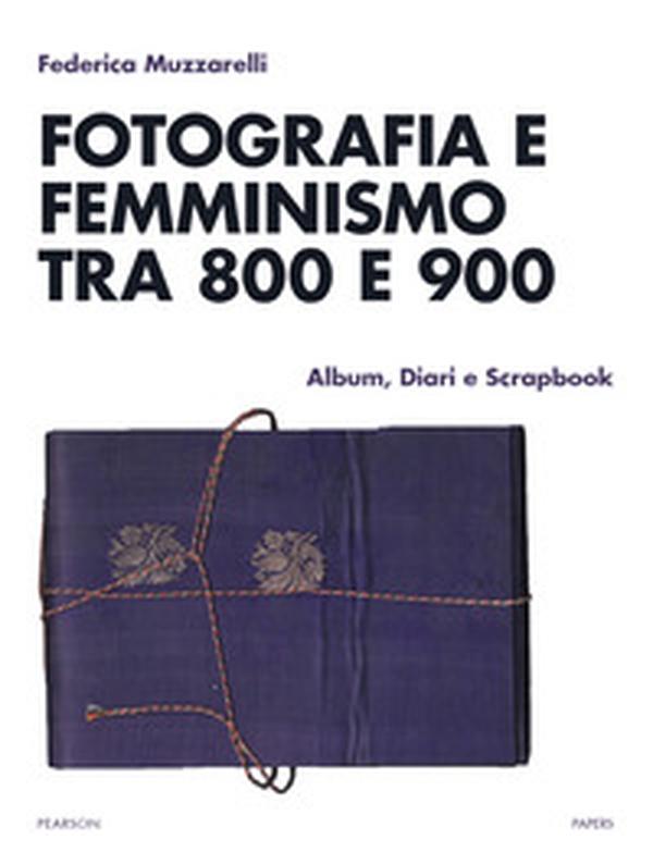 Fotografia e femminismo tra 800 e 900. Album, diari e scrapbook - Librerie.coop Fotografia e femminismo tra 800 e 900. Album, diari e scrapbook - Librerie.coop