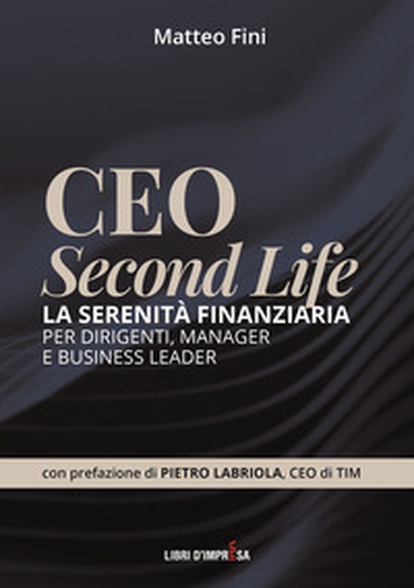 CEO Second Life. La serenità finanziaria per dirigenti, manager e business leader - Librerie.coop CEO Second Life. La serenità finanziaria per dirigenti, manager e business leader - Librerie.coop