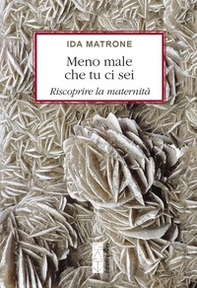 Meno male che tu ci sei. Riscoprire la maternità - Librerie.coop
