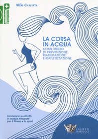 La corsa in acqua come mezzo di prevenzione, riabilitazione e riatletizzazione. Idroterapia e attività in acqua integrate per il fitness e lo sport - Librerie.coop