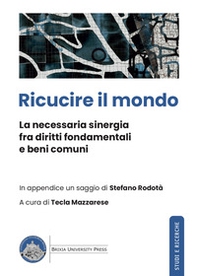 Ricucire il mondo. La necessaria sinergia fra diritti fondamentali e beni comuni - Librerie.coop