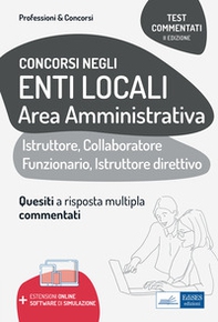 Test commentati per i concorsi negli enti locali area amministrativa. Quesiti a risposta multipla commentati. Profili di collaboratore professionale, istruttore, istruttore direttivo e funzionario - Librerie.coop