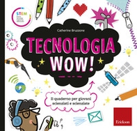 Tecnologia wow! Il quaderno per giovani scienziati e scienziate - Librerie.coop