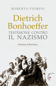 Dietrich Bonhoeffer. Testimone contro il nazismo - Librerie.coop