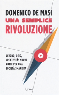 Una semplice rivoluzione. Lavoro, ozio, creatività: nuove rotte per una società smarrita - Librerie.coop Una semplice rivoluzione. Lavoro, ozio, creatività: nuove rotte per una società smarrita - Librerie.coop