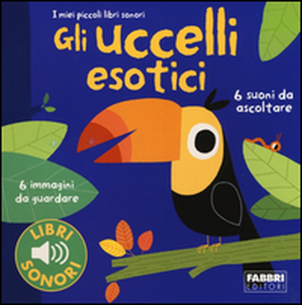 Gli uccellii esotici. I miei piccoli libri sonori - Librerie.coop Gli uccellii esotici. I miei piccoli libri sonori - Librerie.coop