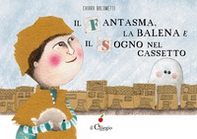 Il fantasma, la balena e il sogno nel cassetto - Librerie.coop Il fantasma, la balena e il sogno nel cassetto - Librerie.coop