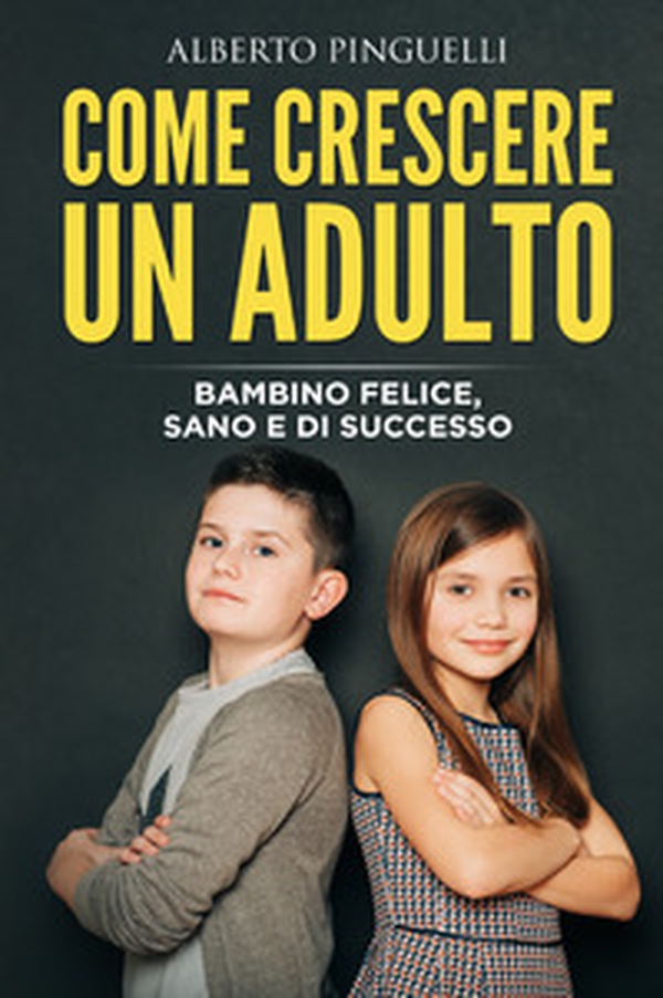 Come crescere un adulto. Bambino felice, sano e di successo - Librerie.coop Come crescere un adulto. Bambino felice, sano e di successo - Librerie.coop