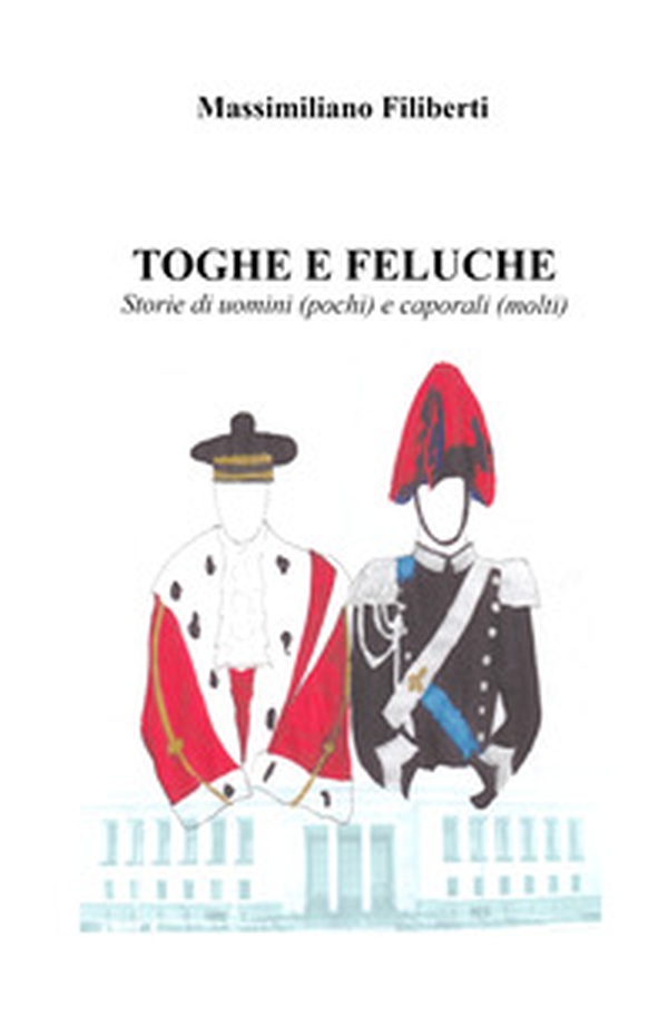 Toghe e feluche. Storie di uomini (pochi) e caporali (molti) - Librerie.coop Toghe e feluche. Storie di uomini (pochi) e caporali (molti) - Librerie.coop