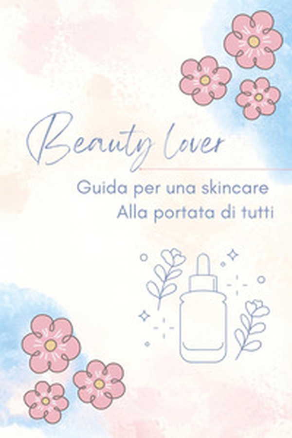 Beauty lover. Guida per una skincare alla portata di tutti - Librerie.coop Beauty lover. Guida per una skincare alla portata di tutti - Librerie.coop