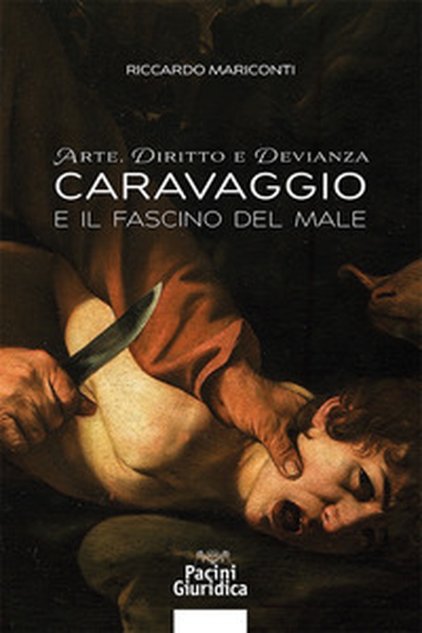 Arte, diritto e devianza. Caravaggio e il fascino del male - Librerie.coop Arte, diritto e devianza. Caravaggio e il fascino del male - Librerie.coop