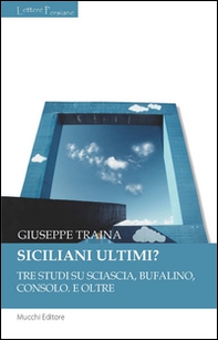 Siciliani ultimi? Tre studi su Sciascia, Bufalino, Consolo. E oltre - Librerie.coop