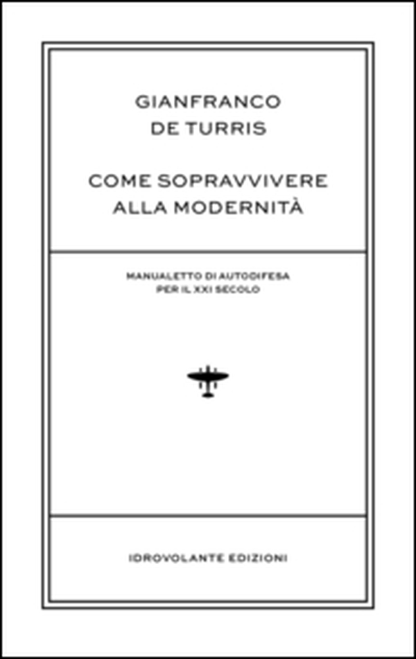 Come sopravvivere alla modernità. Manualetto di autodifesa per il XXI secolo - Librerie.coop Come sopravvivere alla modernità. Manualetto di autodifesa per il XXI secolo - Librerie.coop