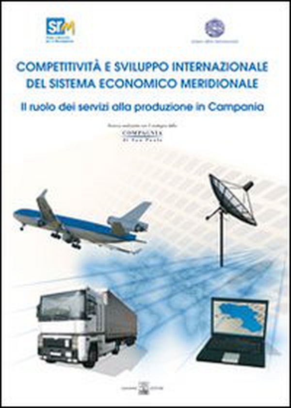 Competitività e sviluppo internazionale del sistema economico meridionale: il ruolo dei servizi alla produzione in Campania - Librerie.coop Competitività e sviluppo internazionale del sistema economico meridionale: il ruolo dei servizi alla produzione in Campania - Librerie.coop