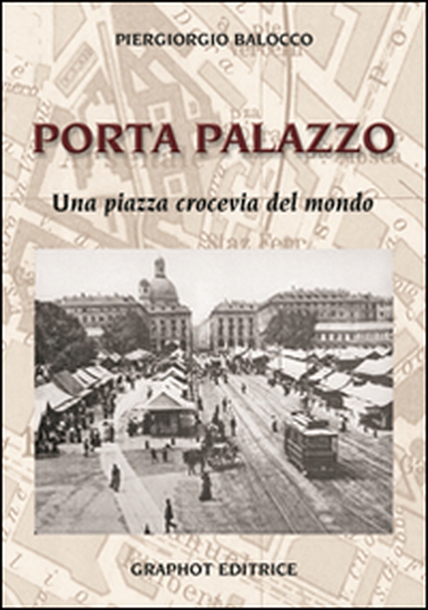 Porta Palazzo. Una piazza crocevia del mondo - Librerie.coop Porta Palazzo. Una piazza crocevia del mondo - Librerie.coop