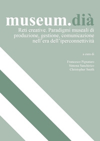 museum.dià. Reti creative. Paradigmi museali di produzione, gestione, comunicazione nell'era dell'iperconnettività - Librerie.coop museum.dià. Reti creative. Paradigmi museali di produzione, gestione, comunicazione nell'era dell'iperconnettività - Librerie.coop