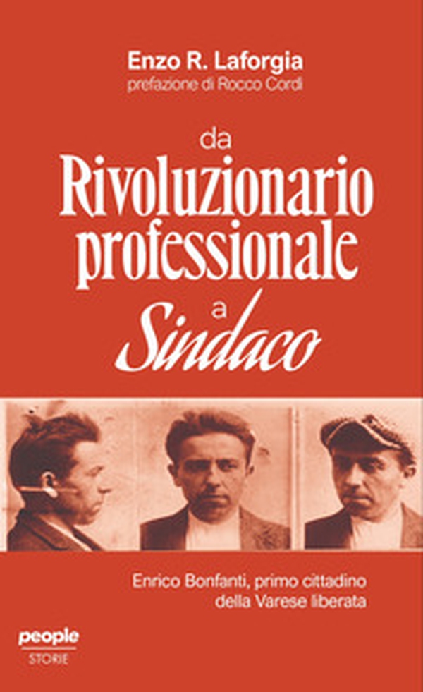 Da rivoluzionario professionale a sindaco. Enrico Bonfanti, primo cittadino della Varese liberata - Librerie.coop