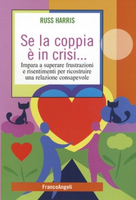 Se la coppia è in crisi. Impara a superare frustrazioni e risentimenti per ricostruire una relazione consapevole - Librerie.coop