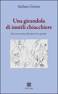 Una girandola di inutili chiacchiere. Racconto ironico filosofico di un preside - Librerie.coop