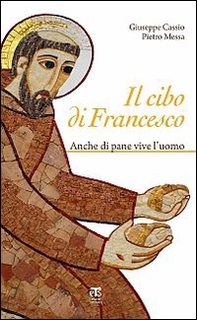 Il cibo di Francesco. Anche di pane vive l'uomo - Librerie.coop