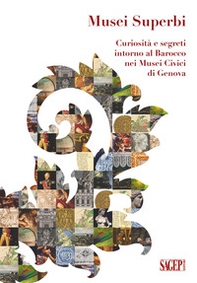 Musei superbi. Curiosità e segreti intorno al Barocco nei Musei Civici di Genova - Librerie.coop