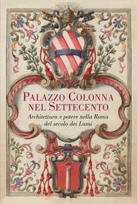 Palazzo Colonna nel Settecento. Architettura e potere nella Roma del secolo dei Lumi - Librerie.coop