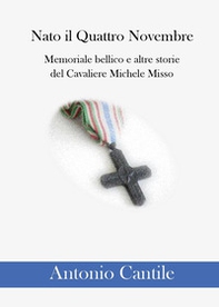 Nato il quattro novembre. Memoriale bellico e altre storie del cavaliere Michele Misso - Librerie.coop
