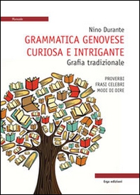 Grammatica genovese curiosa e intrigante. Grafia tradizionale. Proverbi, frasi celebri, modi di dire - Librerie.coop