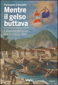 Mentre il gelso buttava. Il disastro di Feriolo de 15 marzo 1867 - Librerie.coop