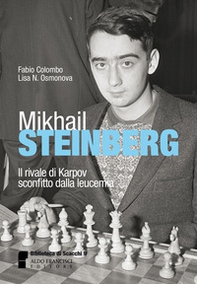 Mikhail Steinberg. Il rivale di Karpov sconfitto dalla leucemia - Librerie.coop