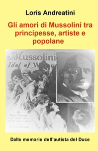Gli amori di Mussolini tra principesse, artiste e popolane. Dalle memorie dell'autista del Duce - Librerie.coop