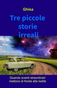 Tre piccole storie irreali. Quando eventi straordinari mettono di fronte alla realtà - Librerie.coop