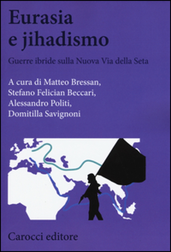 Eurasia e jihadismo. Guerre ibride sulla nuova Via della seta - Librerie.coop Eurasia e jihadismo. Guerre ibride sulla nuova Via della seta - Librerie.coop