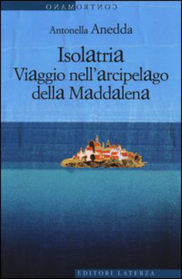 Isolatria. Viaggio nell'arcipelago della Maddalena - Librerie.coop Isolatria. Viaggio nell'arcipelago della Maddalena - Librerie.coop
