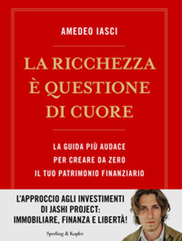 La ricchezza è questione di cuore. La via più audace per creare da zero il tuo patrimonio finanziario - Librerie.coop La ricchezza è questione di cuore. La via più audace per creare da zero il tuo patrimonio finanziario - Librerie.coop