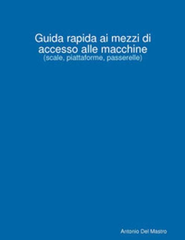 Guida rapida ai mezzi di accesso alle macchine. (scale, piattaforme, passerelle) - Librerie.coop Guida rapida ai mezzi di accesso alle macchine. (scale, piattaforme, passerelle) - Librerie.coop