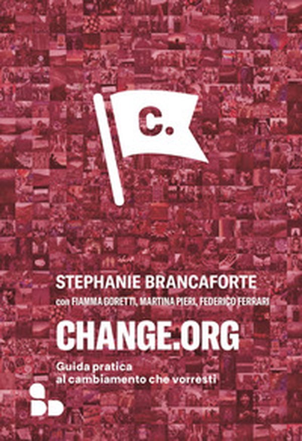 Change.org. Guida pratica al cambiamento che vorresti - Librerie.coop Change.org. Guida pratica al cambiamento che vorresti - Librerie.coop