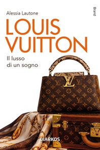 Louis Vuitton. Il lusso di un sogno - Librerie.coop