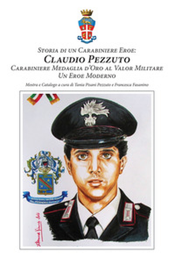 Storia di un carabiniere eroe: Claudio Pezzuto carabiniere Medaglia d'Oro al Valor Militare. Un eroe moderno - Librerie.coop Storia di un carabiniere eroe: Claudio Pezzuto carabiniere Medaglia d'Oro al Valor Militare. Un eroe moderno - Librerie.coop