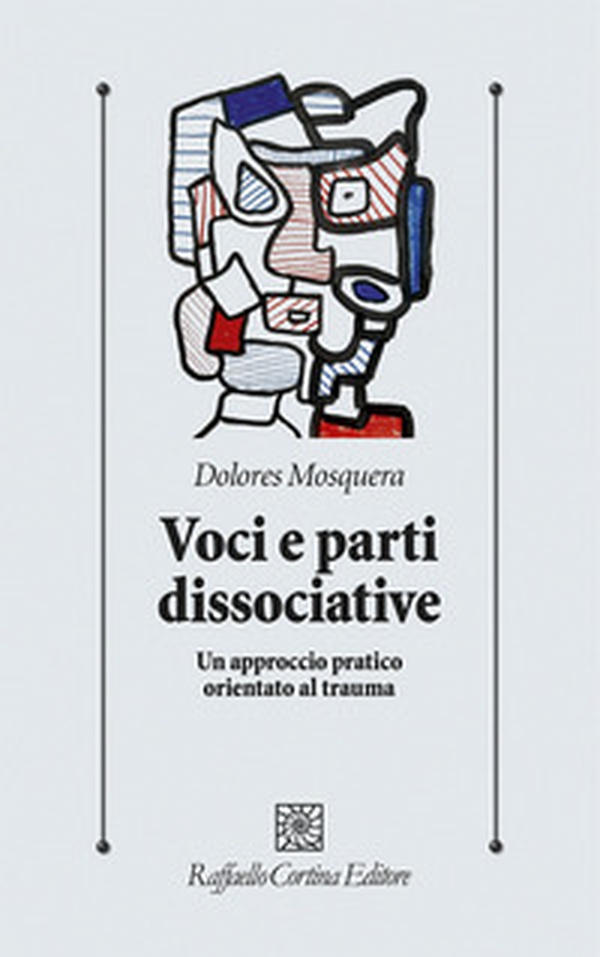 Voci e parti dissociative. Un approccio pratico orientato al trauma - Librerie.coop Voci e parti dissociative. Un approccio pratico orientato al trauma - Librerie.coop