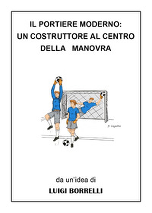Il portiere moderno: un costruttore al centro della manovra - Librerie.coop Il portiere moderno: un costruttore al centro della manovra - Librerie.coop