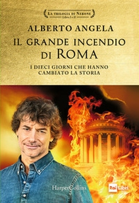 Il grande incendio di Roma. I dieci giorni che hanno cambiato la storia: L'ultimo giorno di Roma-L'inferno su Roma - Librerie.coop
