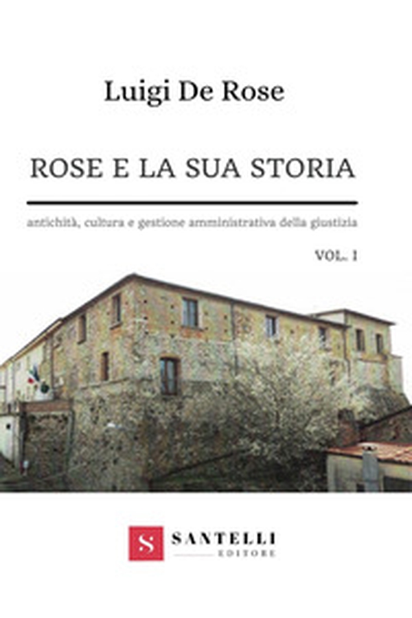 Rose e la sua storia. Antichità, cultura e gestione amministrativa della giustizia - Vol. 1 - Librerie.coop Rose e la sua storia. Antichità, cultura e gestione amministrativa della giustizia - Vol. 1 - Librerie.coop