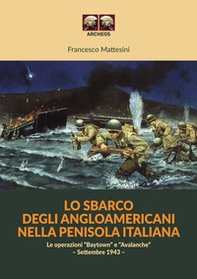 Lo sbarco degli angloamericani nella penisola italiana. Le operazioni "Baytown" e "Avalanche" - Settembre 1943 - Librerie.coop