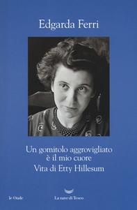 Un gomitolo aggrovigliato è il mio cuore. Vita di Etty Hillesum - Librerie.coop