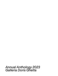 Annual anthology 2023. Galleria Doris Ghetta. Ediz. italiana, inglese e tedesca - Librerie.coop