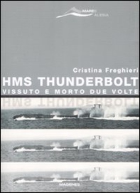 HMS Thunderbolt. Vissuto e morto due volte - Librerie.coop
