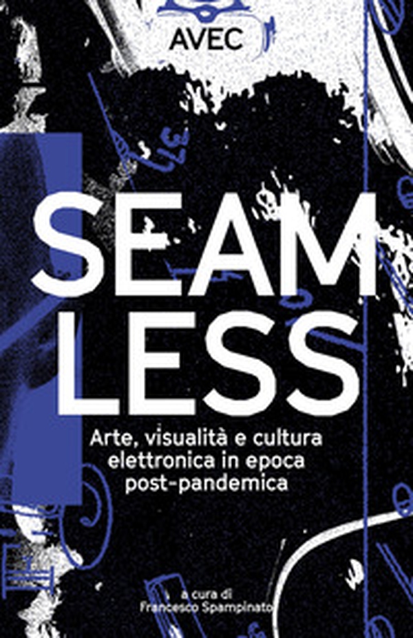 Seamless. Arte, visualità e cultura elettronica in epoca post-pandemica - Librerie.coop Seamless. Arte, visualità e cultura elettronica in epoca post-pandemica - Librerie.coop